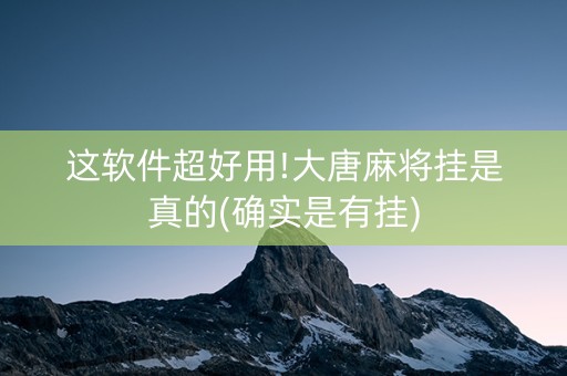 这软件超好用!大唐麻将挂是真的(确实是有挂)