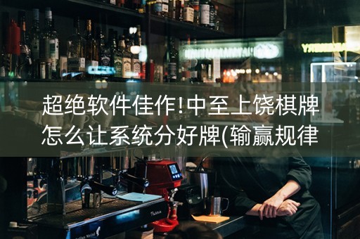 超绝软件佳作!中至上饶棋牌怎么让系统分好牌(输赢规律技巧)