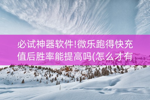 必试神器软件!微乐跑得快充值后胜率能提高吗(怎么才有好牌)