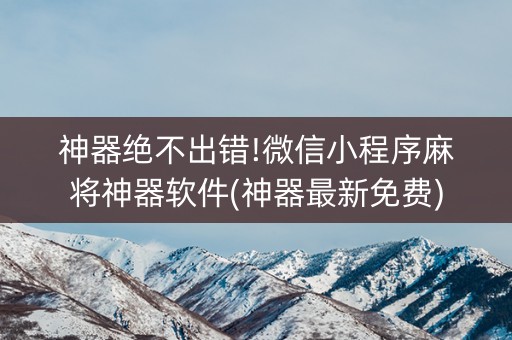 神器绝不出错!微信小程序麻将神器软件(神器最新免费)