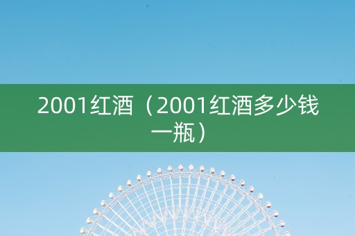 2001红酒（2001红酒多少钱一瓶）
