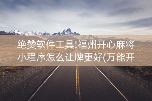 绝赞软件工具!福州开心麻将小程序怎么让牌更好(万能开挂器)