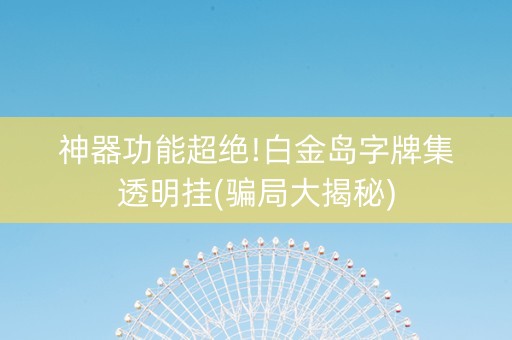 神器功能超绝!白金岛字牌集透明挂(骗局大揭秘)