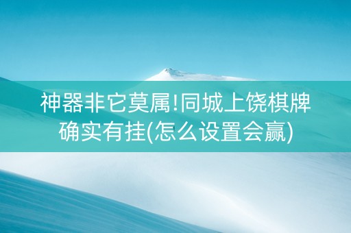 神器非它莫属!同城上饶棋牌确实有挂(怎么设置会赢)