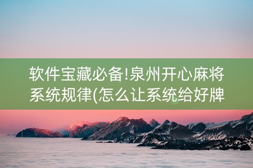 软件宝藏必备!泉州开心麻将系统规律(怎么让系统给好牌)