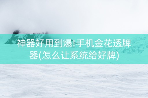 神器好用到爆!手机金花透牌器(怎么让系统给好牌)