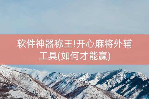 软件神器称王!开心麻将外辅工具(如何才能赢)
