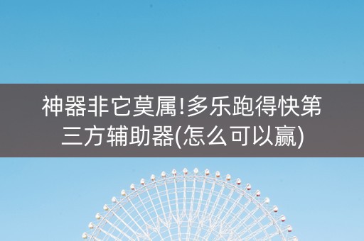 神器非它莫属!多乐跑得快第三方辅助器(怎么可以赢)
