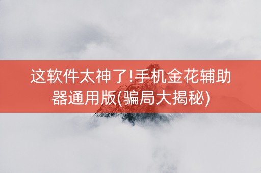 这软件太神了!手机金花辅助器通用版(骗局大揭秘)