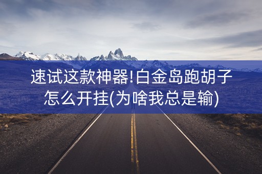 速试这款神器!白金岛跑胡子怎么开挂(为啥我总是输)