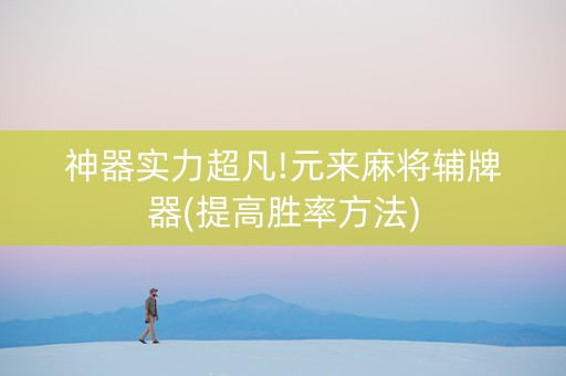 神器实力超凡!元来麻将辅牌器(提高胜率方法)