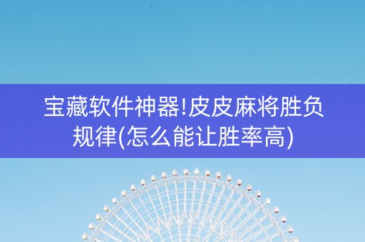 宝藏软件神器!皮皮麻将胜负规律(怎么能让胜率高)