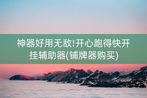 神器好用无敌!开心跑得快开挂辅助器(铺牌器购买)