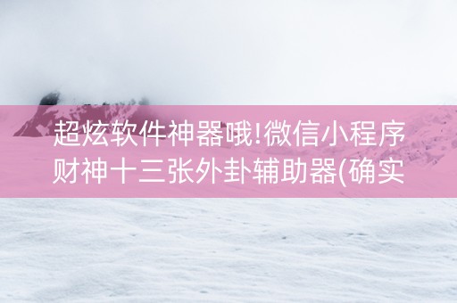 超炫软件神器哦!微信小程序财神十三张外卦辅助器(确实是有挂的)