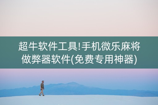 超牛软件工具!手机微乐麻将做弊器软件(免费专用神器)