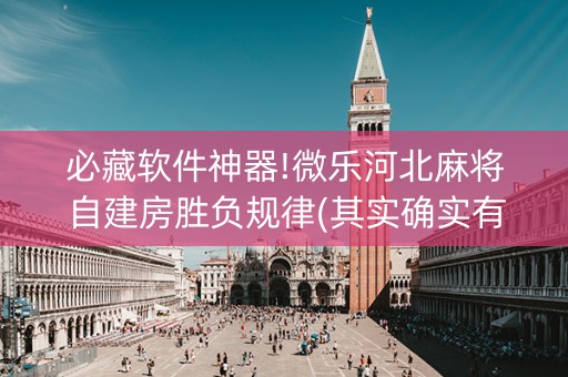 必藏软件神器!微乐河北麻将自建房胜负规律(其实确实有挂)