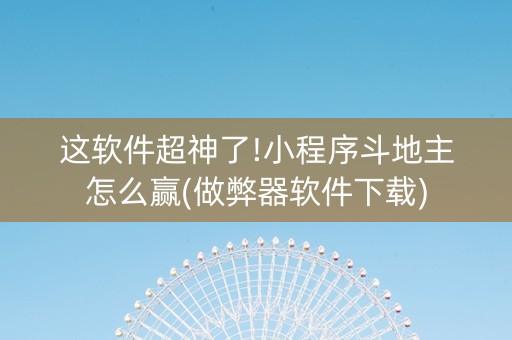这软件超神了!小程序斗地主怎么赢(做弊器软件下载)
