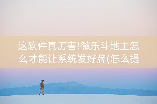 这软件真厉害!微乐斗地主怎么才能让系统发好牌(怎么提高胡牌率)