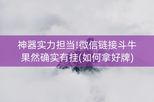 神器实力担当!微信链接斗牛果然确实有挂(如何拿好牌)