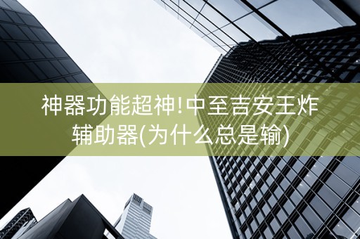 神器功能超神!中至吉安王炸辅助器(为什么总是输)