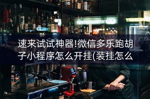 速来试试神器!微信多乐跑胡子小程序怎么开挂(装挂怎么安装)