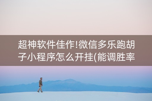 超神软件佳作!微信多乐跑胡子小程序怎么开挂(能调胜率吗)