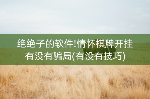 绝绝子的软件!情怀棋牌开挂有没有骗局(有没有技巧)