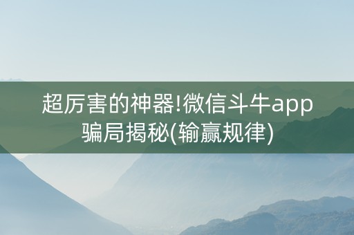 超厉害的神器!微信斗牛app骗局揭秘(输赢规律)