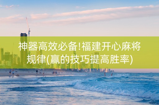 神器高效必备!福建开心麻将规律(赢的技巧提高胜率)