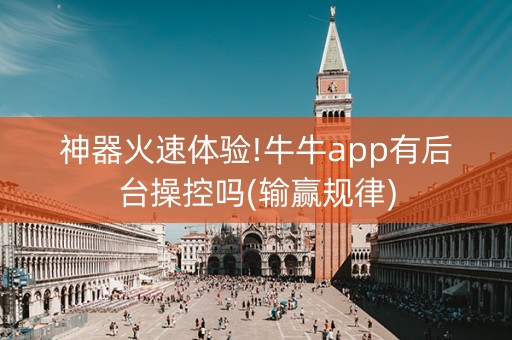 神器火速体验!牛牛app有后台操控吗(输赢规律)