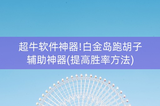 超牛软件神器!白金岛跑胡子辅助神器(提高胜率方法)