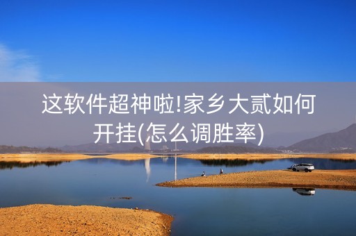 这软件超神啦!家乡大贰如何开挂(怎么调胜率)