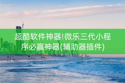 超酷软件神器!微乐三代小程序必赢神器(辅助器插件)