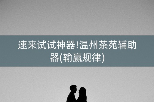 速来试试神器!温州茶苑辅助器(输赢规律)