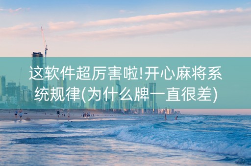 这软件超厉害啦!开心麻将系统规律(为什么牌一直很差)