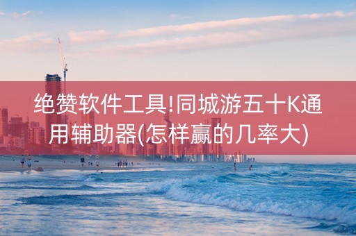 绝赞软件工具!同城游五十K通用辅助器(怎样赢的几率大)