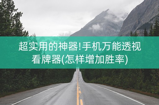 超实用的神器!手机万能透视看牌器(怎样增加胜率)