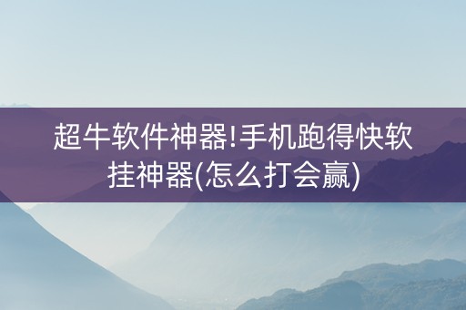 超牛软件神器!手机跑得快软挂神器(怎么打会赢)