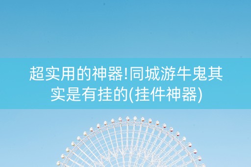 超实用的神器!同城游牛鬼其实是有挂的(挂件神器)