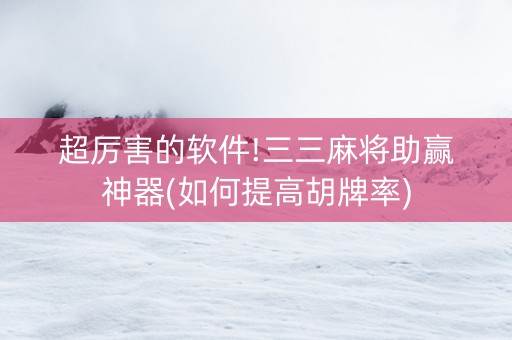 超厉害的软件!三三麻将助赢神器(如何提高胡牌率)