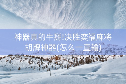 神器真的牛掰!决胜奕福麻将胡牌神器(怎么一直输)