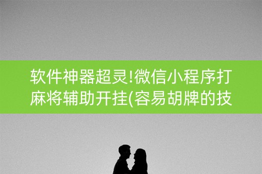 软件神器超灵!微信小程序打麻将辅助开挂(容易胡牌的技巧)