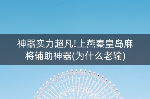 神器实力超凡!上燕秦皇岛麻将辅助神器(为什么老输)