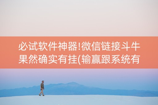 必试软件神器!微信链接斗牛果然确实有挂(输赢跟系统有关系吗)