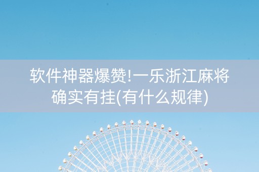 软件神器爆赞!一乐浙江麻将确实有挂(有什么规律)