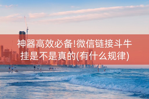 神器高效必备!微信链接斗牛挂是不是真的(有什么规律)