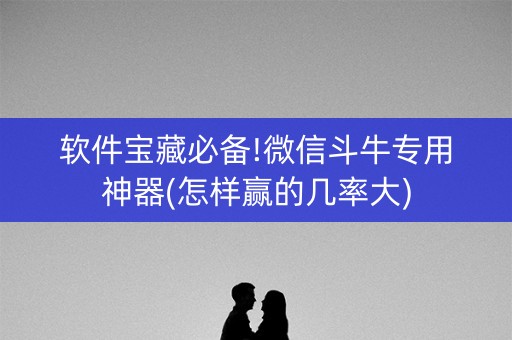 软件宝藏必备!微信斗牛专用神器(怎样赢的几率大)