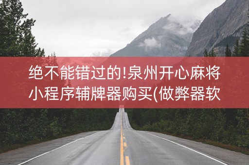 绝不能错过的!泉州开心麻将小程序辅牌器购买(做弊器软件下载)
