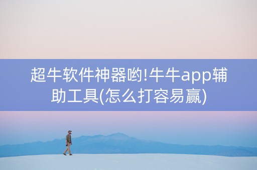 超牛软件神器哟!牛牛app辅助工具(怎么打容易赢)