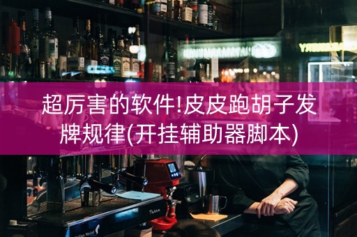 超厉害的软件!皮皮跑胡子发牌规律(开挂辅助器脚本)